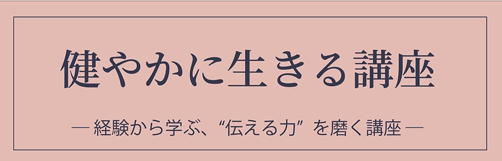 健やかに生きる講座。経験から学ぶ、伝える力を磨く講座